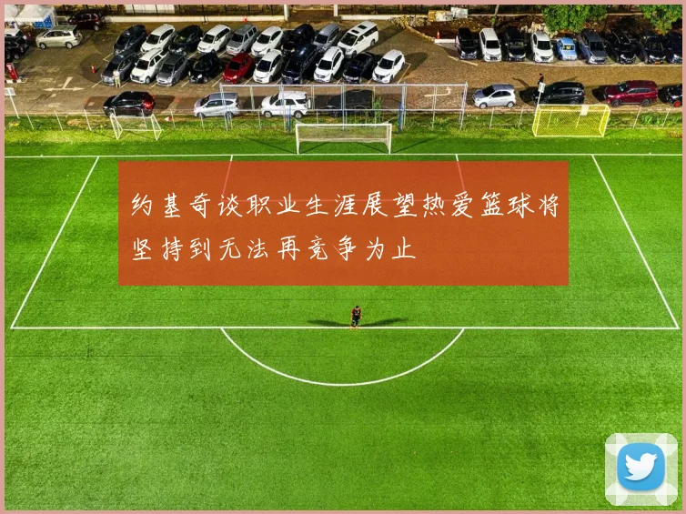 约基奇谈职业生涯展望热爱篮球将坚持到无法再竞争为止