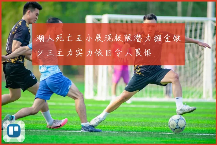 湖人死亡五小展现极限潜力掘金缺少三主力实力依旧令人畏惧